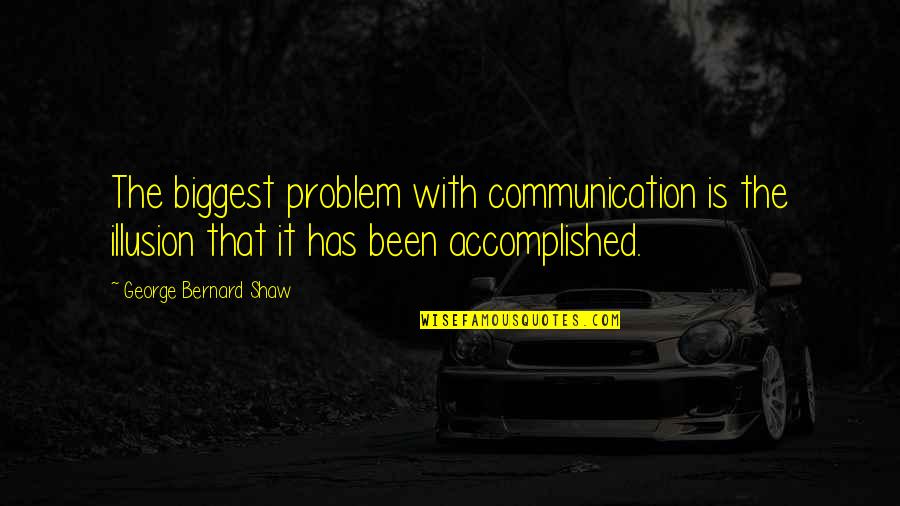 Problem With Communication Quotes By George Bernard Shaw: The biggest problem with communication is the illusion Problem With Communication Quotes By George Bernard Shaw: The biggest problem with communication is the illusion