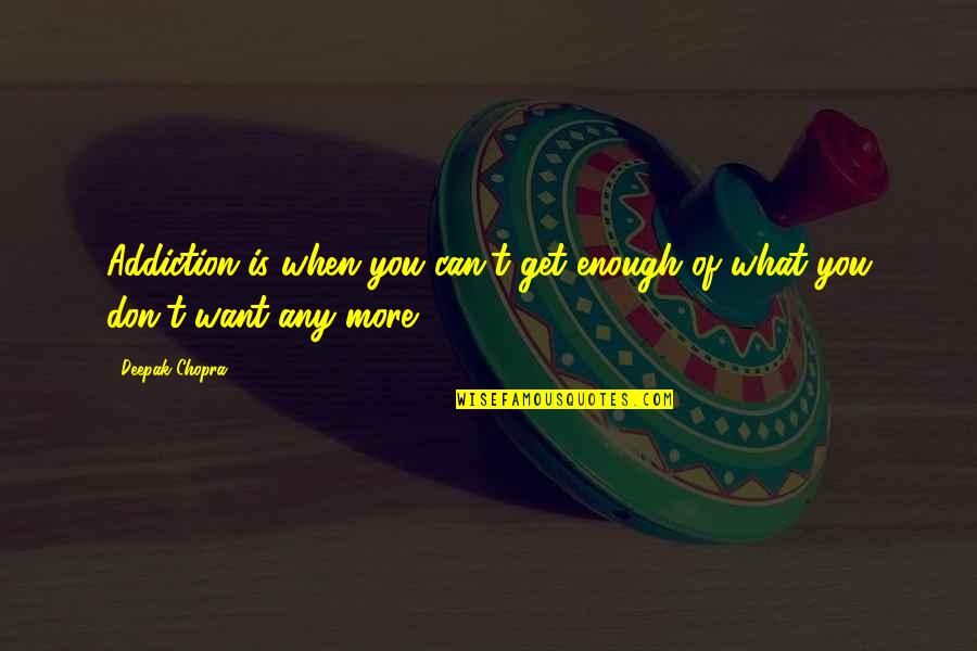 Problem With Intimacy Quotes By Deepak Chopra: Addiction is when you can't get enough of