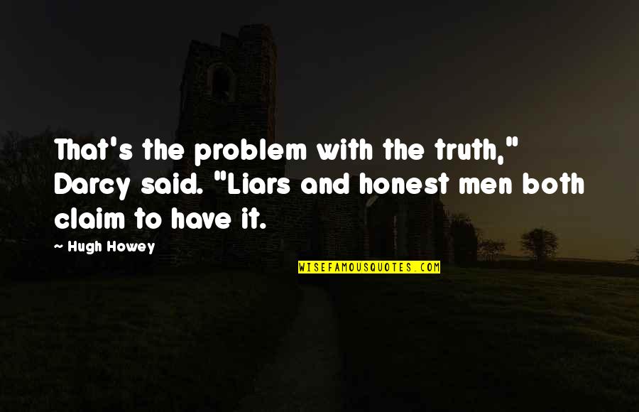 Problem With Men Quotes By Hugh Howey: That's the problem with the truth," Darcy said. Problem With Men Quotes By Hugh Howey: That's the problem with the truth," Darcy said.