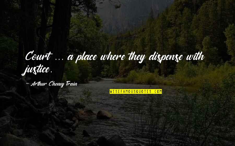 Problemang Puso Quotes By Arthur Cheney Train: Court ... a place where they dispense with