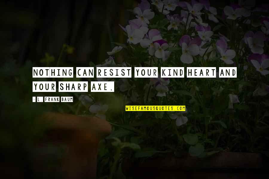 Problemang Puso Quotes By L. Frank Baum: Nothing can resist your kind heart and your