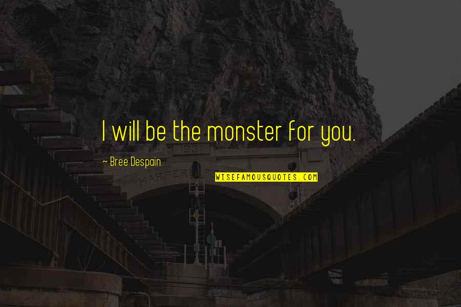 Problemas Economicos Quotes By Bree Despain: I will be the monster for you.