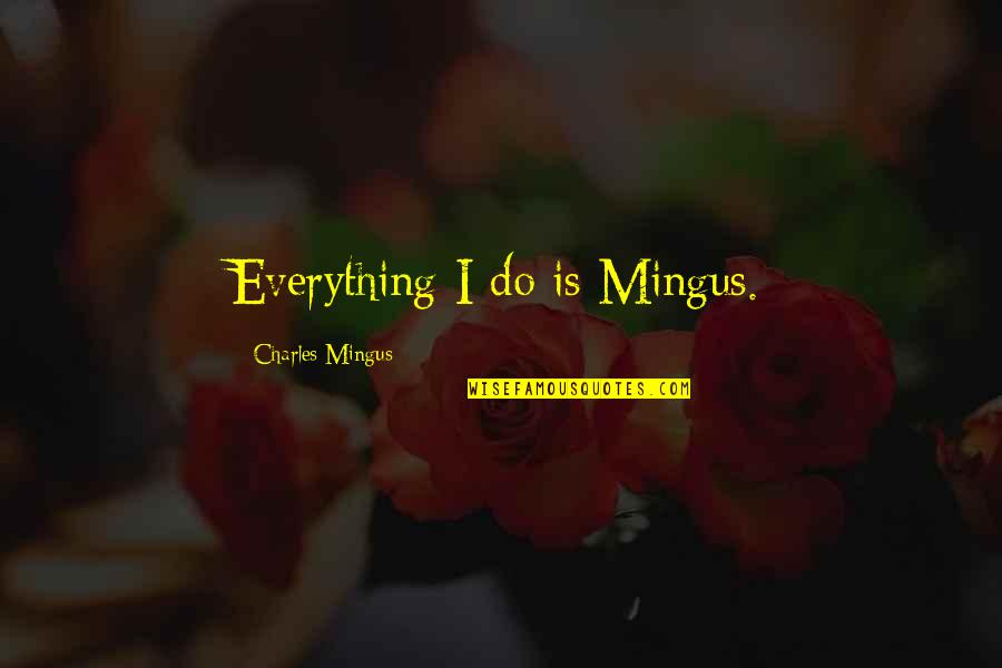 Problemas Economicos Quotes By Charles Mingus: Everything I do is Mingus.