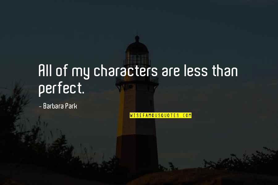 Problematic Behavior Quotes By Barbara Park: All of my characters are less than perfect.