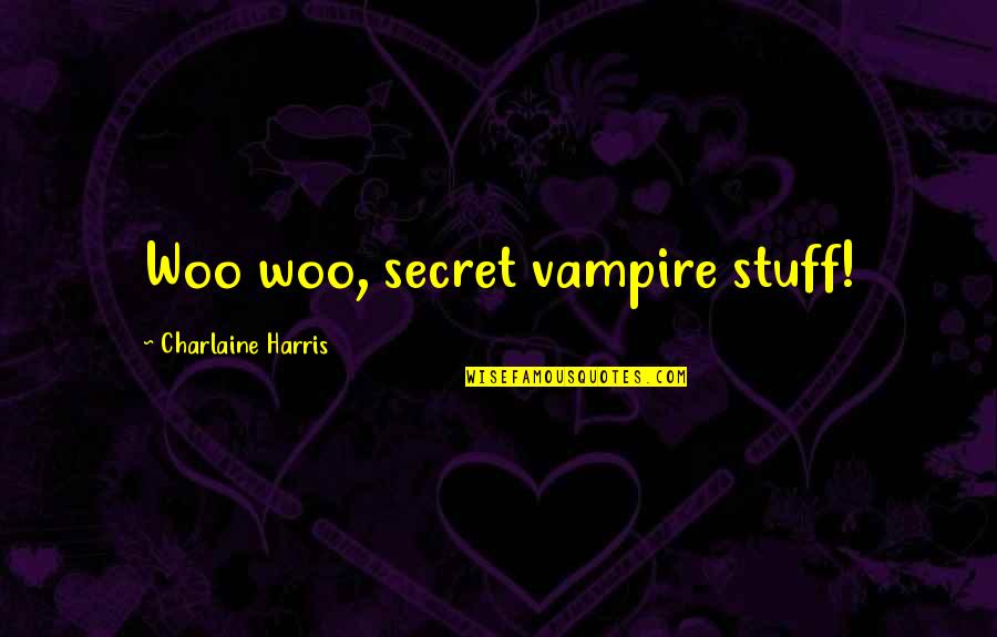 Problematic Friends Quotes By Charlaine Harris: Woo woo, secret vampire stuff! Problematic Friends Quotes By Charlaine Harris: Woo woo, secret vampire stuff!