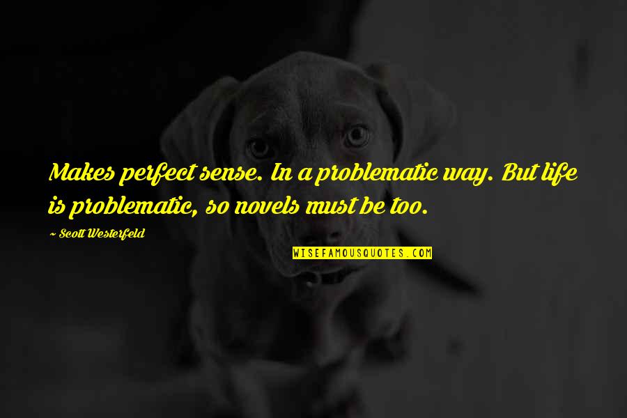 Problematic Life Quotes By Scott Westerfeld: Makes perfect sense. In a problematic way. But Problematic Life Quotes By Scott Westerfeld: Makes perfect sense. In a problematic way. But