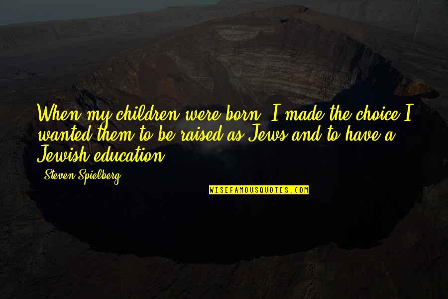 Problematic Life Quotes By Steven Spielberg: When my children were born, I made the