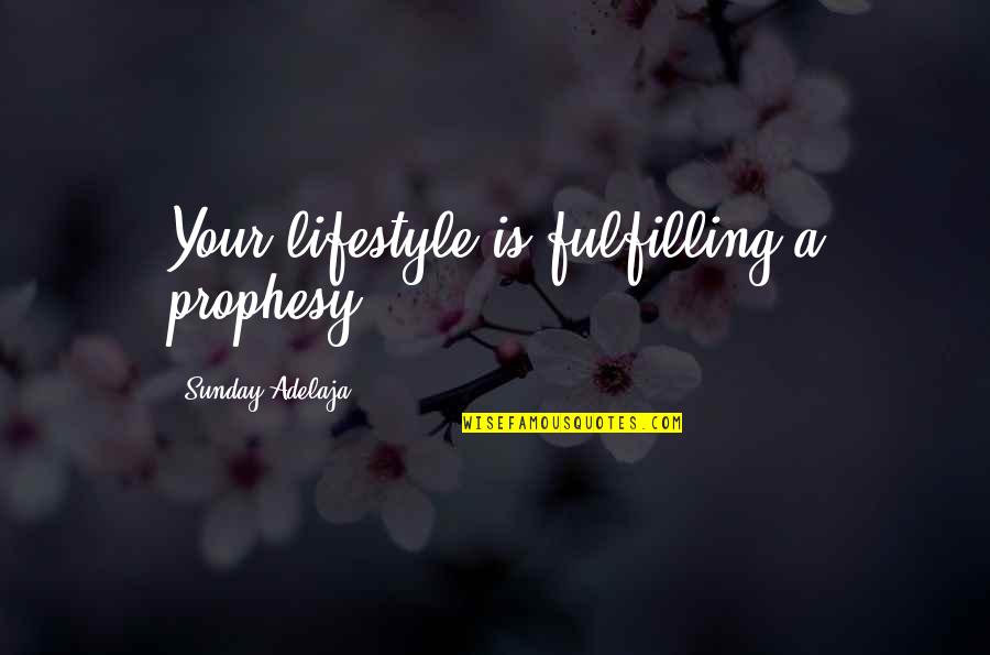 Problematic Life Quotes By Sunday Adelaja: Your lifestyle is fulfilling a prophesy