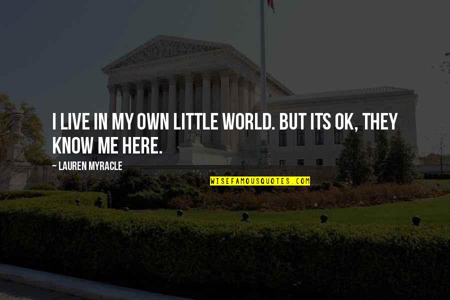 Problematic Love Quotes By Lauren Myracle: I live in my own little world. But Problematic Love Quotes By Lauren Myracle: I live in my own little world. But