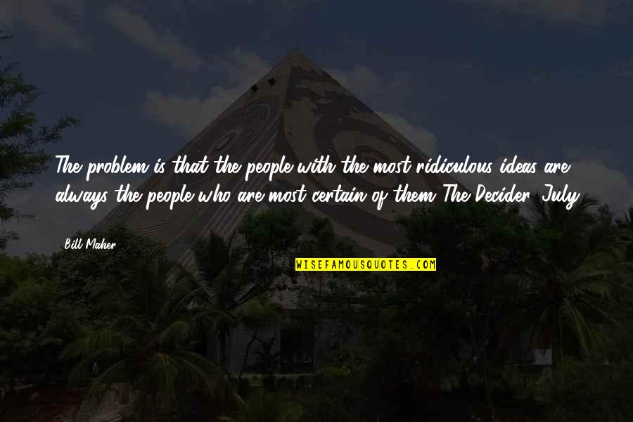 Problematically Synonym Quotes By Bill Maher: The problem is that the people with the Problematically Synonym Quotes By Bill Maher: The problem is that the people with the