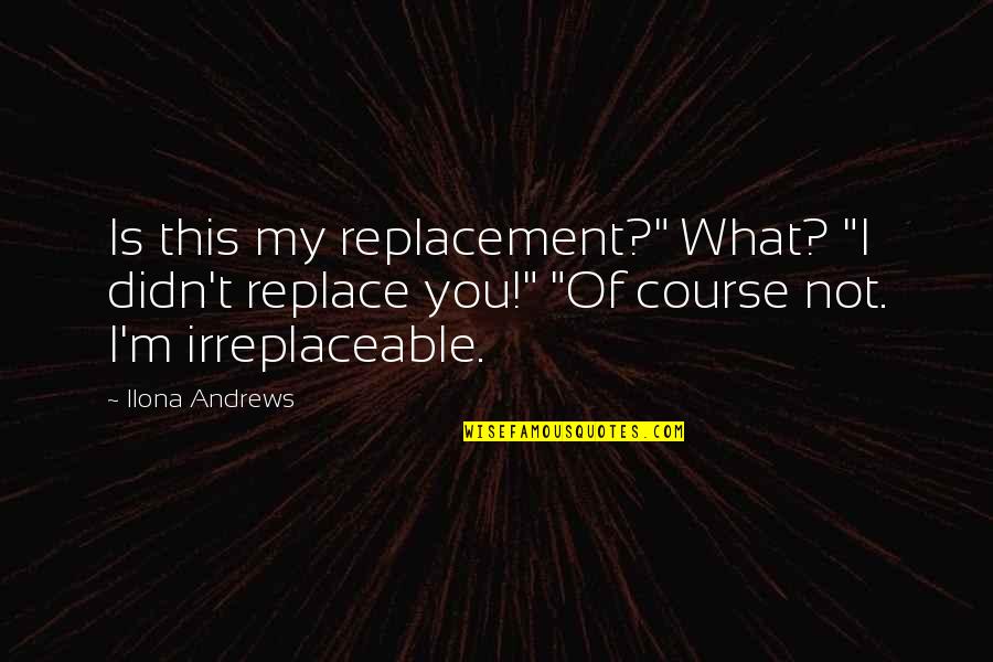 Problematique Exemple Quotes By Ilona Andrews: Is this my replacement?" What? "I didn't replace Problematique Exemple Quotes By Ilona Andrews: Is this my replacement?" What? "I didn't replace
