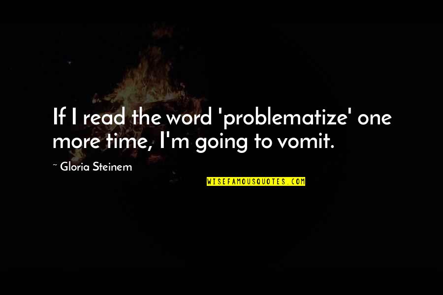 Problematize Quotes By Gloria Steinem: If I read the word 'problematize' one more