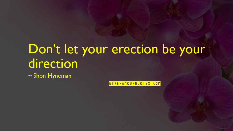 Problematize Quotes By Shon Hyneman: Don't let your erection be your direction