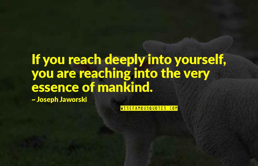 Problematized Quotes By Joseph Jaworski: If you reach deeply into yourself, you are