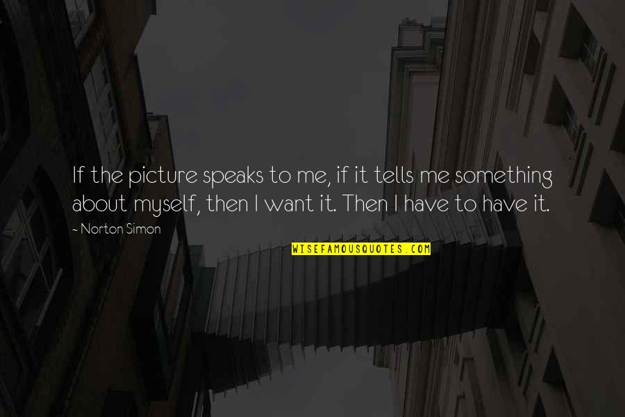 Probleme Informatica Quotes By Norton Simon: If the picture speaks to me, if it Probleme Informatica Quotes By Norton Simon: If the picture speaks to me, if it