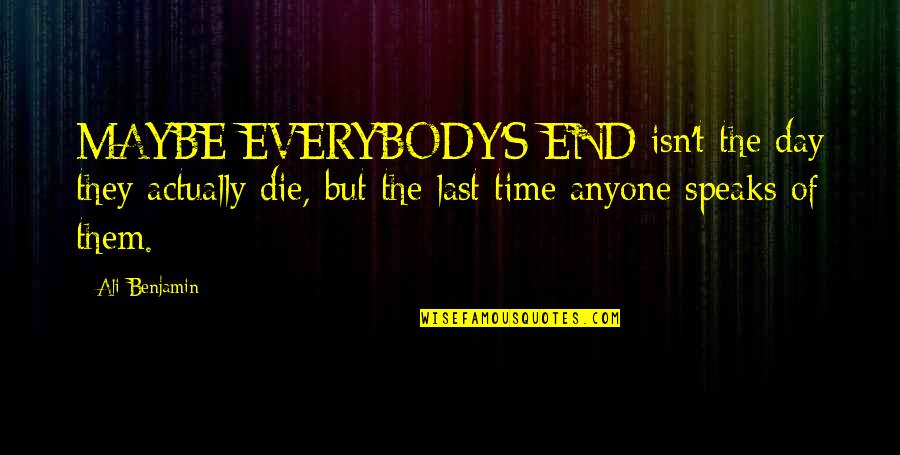 Problemo Peppers Quotes By Ali Benjamin: MAYBE EVERYBODY'S END isn't the day they actually Problemo Peppers Quotes By Ali Benjamin: MAYBE EVERYBODY'S END isn't the day they actually