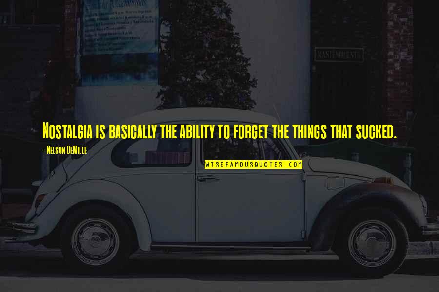 Problemo Peppers Quotes By Nelson DeMille: Nostalgia is basically the ability to forget the Problemo Peppers Quotes By Nelson DeMille: Nostalgia is basically the ability to forget the