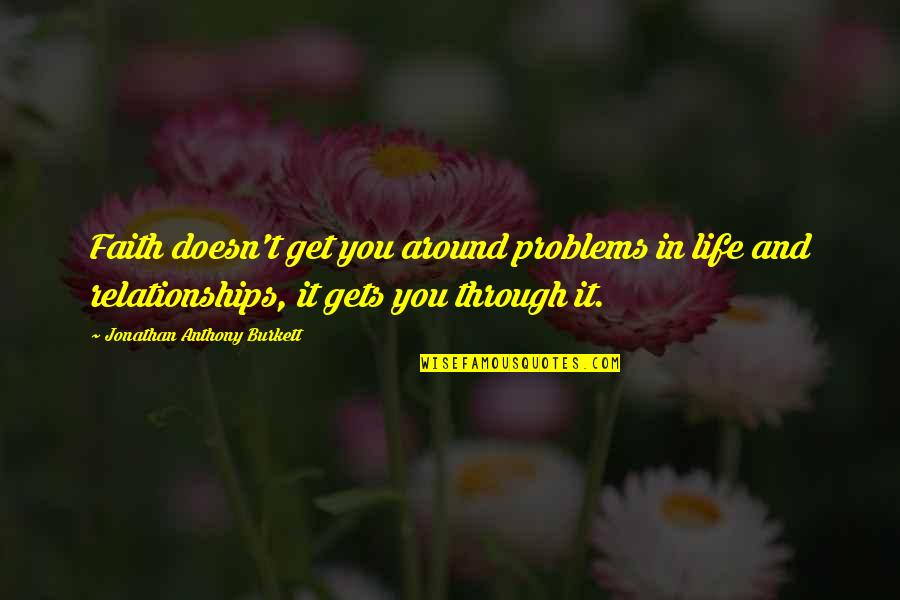 Problems And Faith Quotes By Jonathan Anthony Burkett: Faith doesn't get you around problems in life