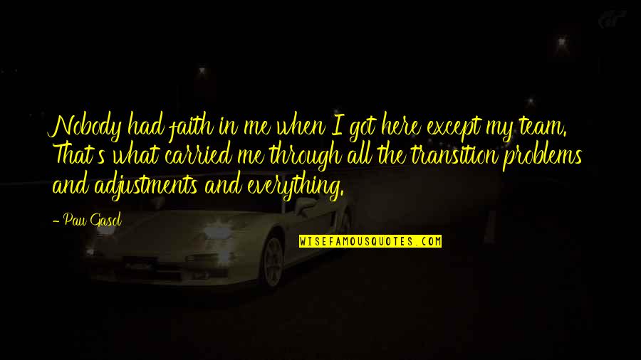 Problems And Faith Quotes By Pau Gasol: Nobody had faith in me when I got