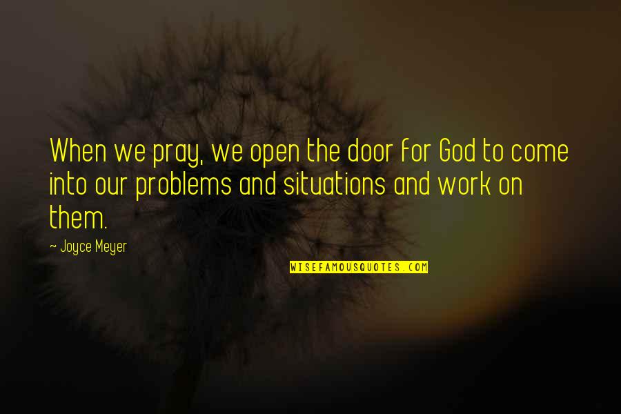 Problems And God Quotes By Joyce Meyer: When we pray, we open the door for