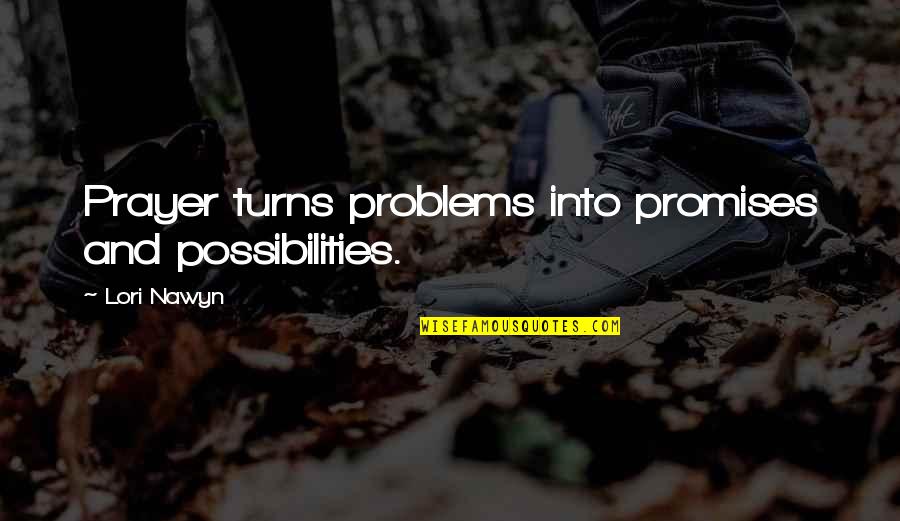 Problems And God Quotes By Lori Nawyn: Prayer turns problems into promises and possibilities.