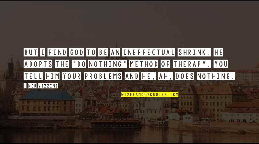 Problems And God Quotes By Ned Vizzini: But I find God to be an ineffectual