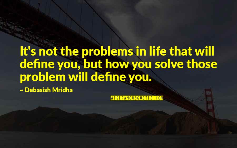 Problems And Happiness Quotes By Debasish Mridha: It's not the problems in life that will