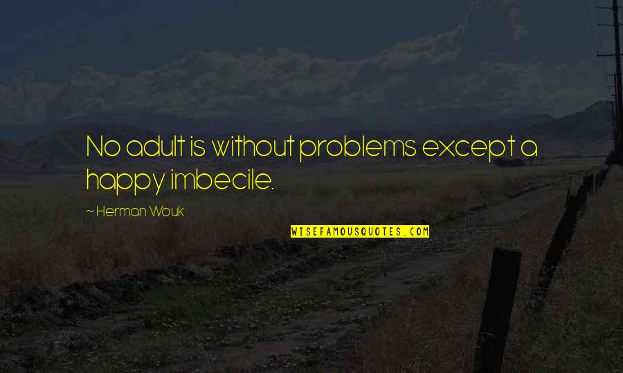 Problems And Happiness Quotes By Herman Wouk: No adult is without problems except a happy