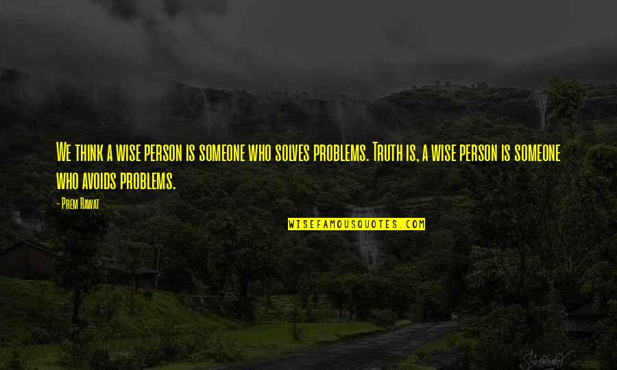 Problems And Happiness Quotes By Prem Rawat: We think a wise person is someone who