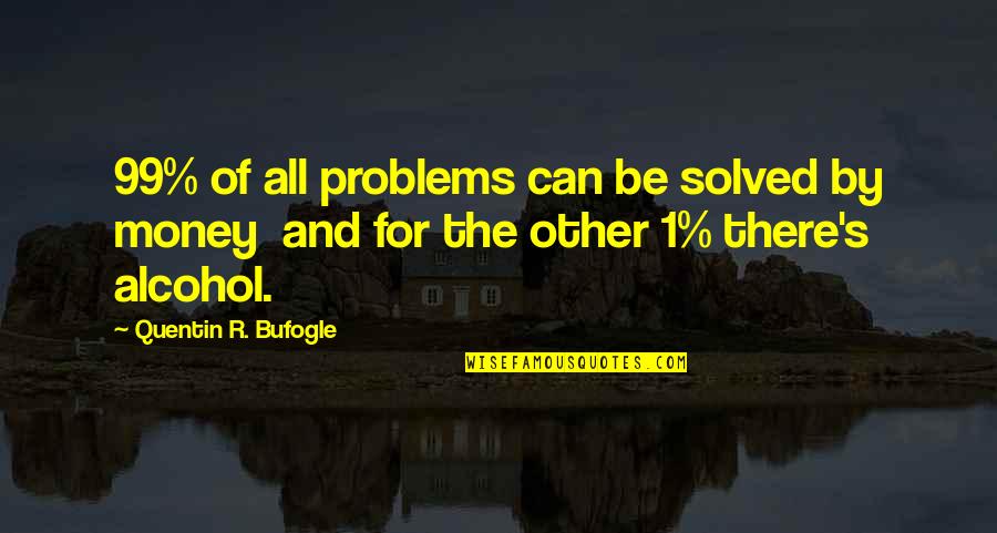 Problems And Happiness Quotes By Quentin R. Bufogle: 99% of all problems can be solved by