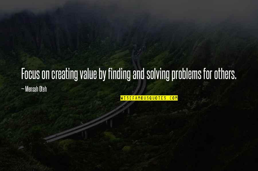 Problems And Love Quotes By Mensah Oteh: Focus on creating value by finding and solving
