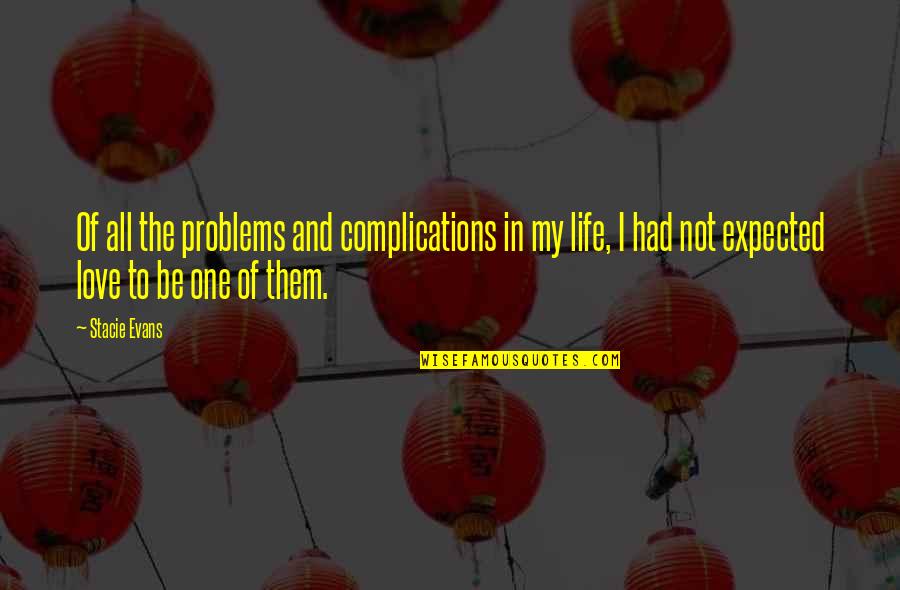Problems And Love Quotes By Stacie Evans: Of all the problems and complications in my