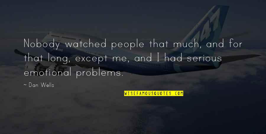 Problems And Me Quotes By Dan Wells: Nobody watched people that much, and for that