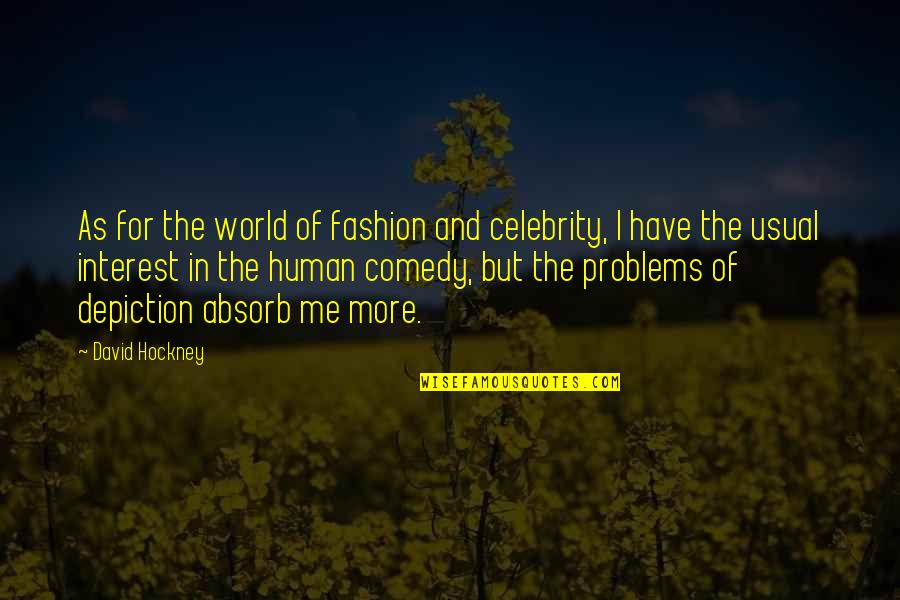 Problems And Me Quotes By David Hockney: As for the world of fashion and celebrity, Problems And Me Quotes By David Hockney: As for the world of fashion and celebrity,