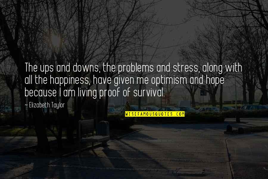 Problems And Me Quotes By Elizabeth Taylor: The ups and downs, the problems and stress,