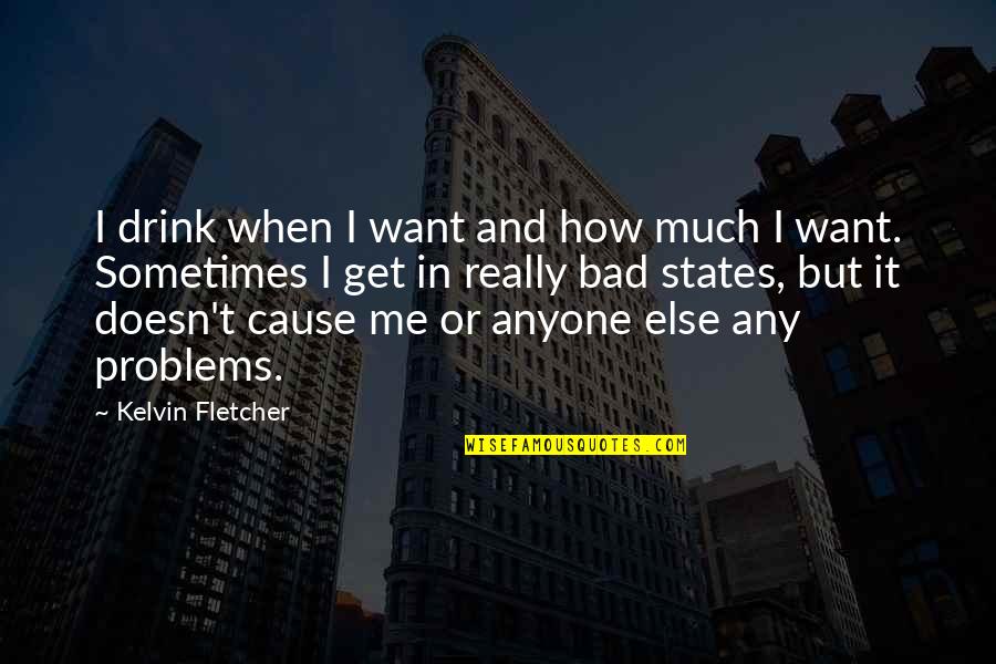 Problems And Me Quotes By Kelvin Fletcher: I drink when I want and how much