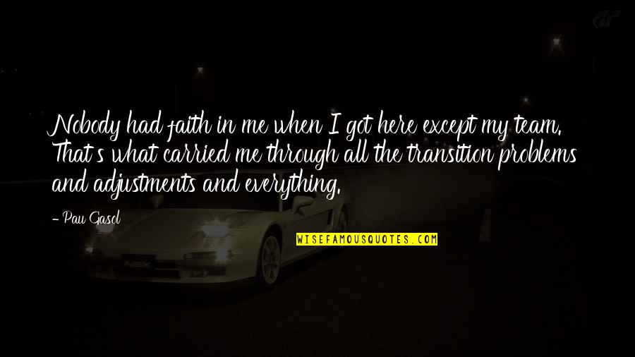 Problems And Me Quotes By Pau Gasol: Nobody had faith in me when I got