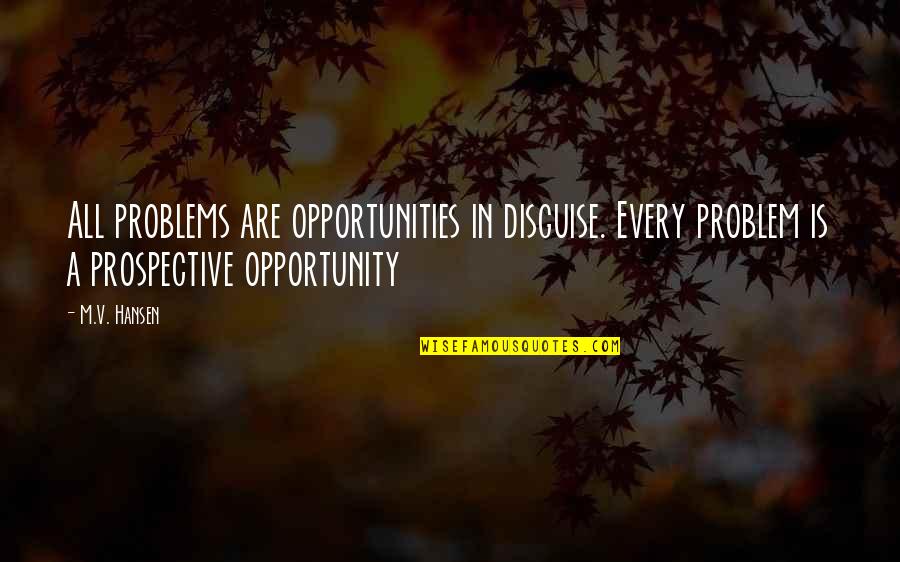 Problems And Opportunities Quotes By M.V. Hansen: All problems are opportunities in disguise. Every problem