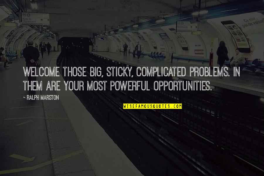 Problems And Opportunities Quotes By Ralph Marston: Welcome those big, sticky, complicated problems. In them