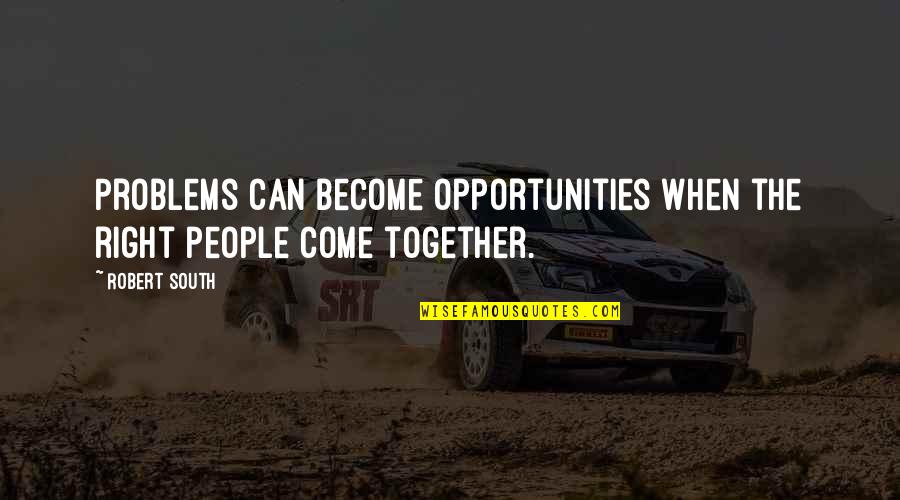 Problems And Opportunities Quotes By Robert South: Problems can become opportunities when the right people
