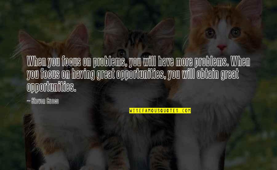 Problems And Opportunities Quotes By Steven Cuoco: When you focus on problems, you will have