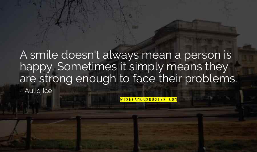 Problems And Smile Quotes By Auliq Ice: A smile doesn't always mean a person is