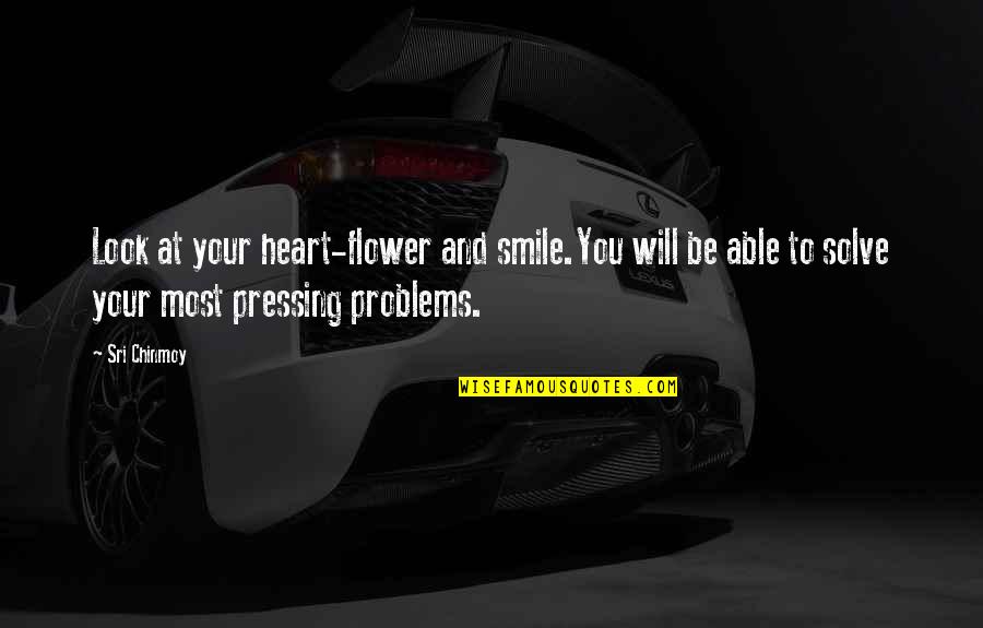 Problems And Smile Quotes By Sri Chinmoy: Look at your heart-flower and smile.You will be