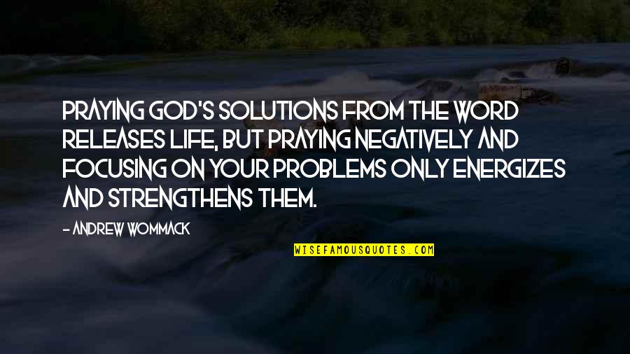 Problems And Solutions Quotes By Andrew Wommack: Praying God's solutions from the Word releases life,