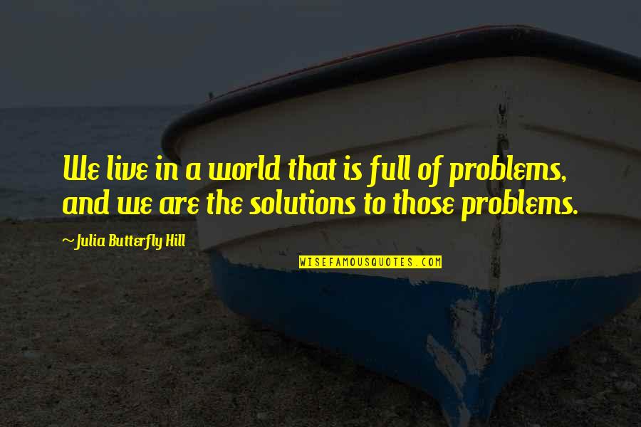 Problems And Solutions Quotes By Julia Butterfly Hill: We live in a world that is full