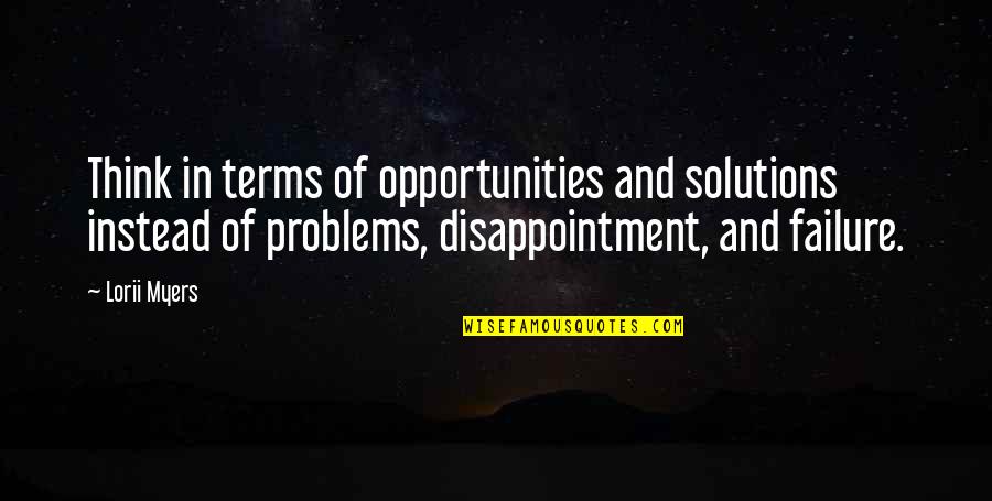 Problems And Solutions Quotes By Lorii Myers: Think in terms of opportunities and solutions instead