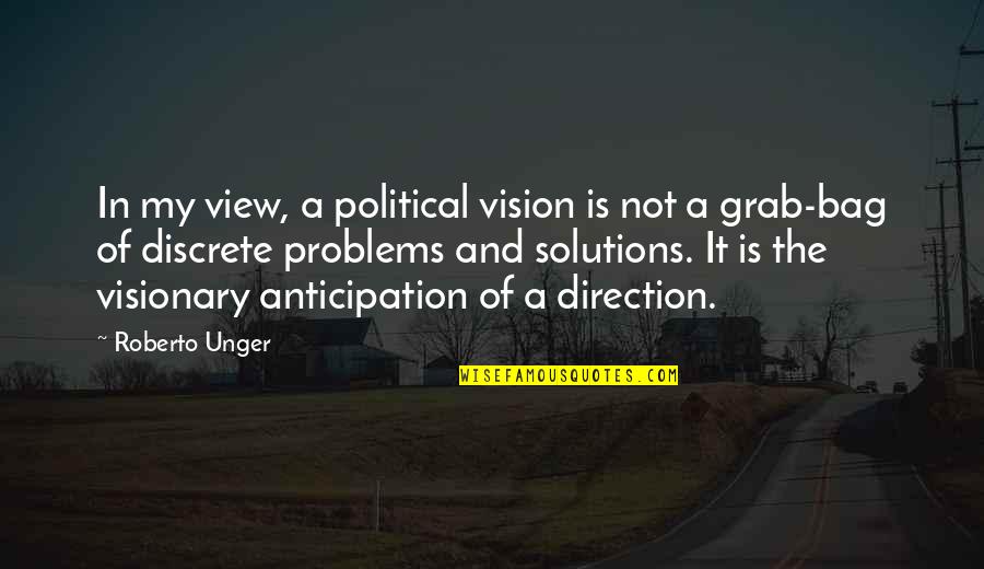 Problems And Solutions Quotes By Roberto Unger: In my view, a political vision is not
