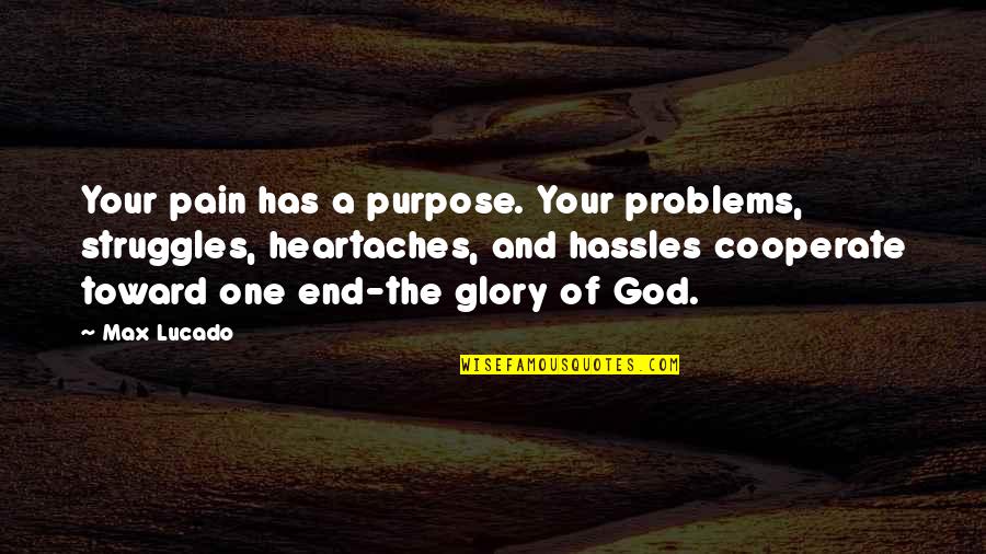 Problems And Struggles Quotes By Max Lucado: Your pain has a purpose. Your problems, struggles,