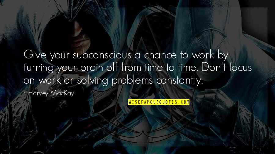 Problems At Work Quotes By Harvey MacKay: Give your subconscious a chance to work by