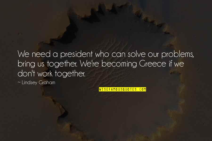 Problems At Work Quotes By Lindsey Graham: We need a president who can solve our